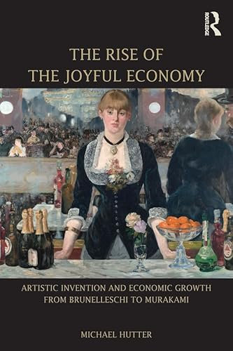 The Rise of the Joyful Economy: Artistic invention and economic growth from Brunelleschi to Murakami (English Edition)