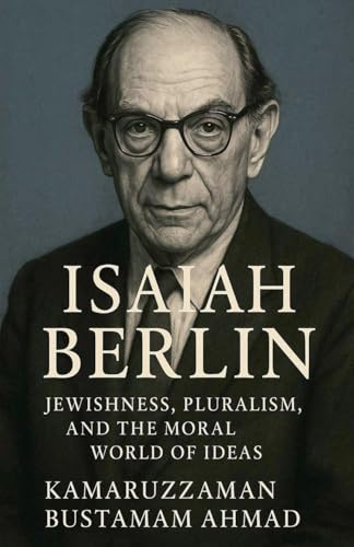 Isaiah Berlin: Jewishness, Pluralism, and the Moral World of Ideas (Isaiah Berlin Studies)