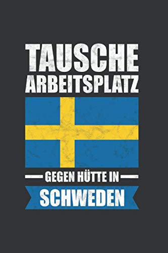 Schweden Notizbuch: Tausche meinen Arbeitsplatz gegen Hütte in Schweden - Reise / 6x9 Zoll / 120 gepunktete Seiten