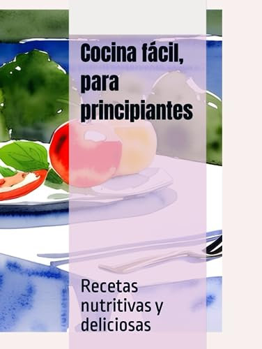 Cocina fácil, para principiantes: Recetas nutritivas y deliciosas