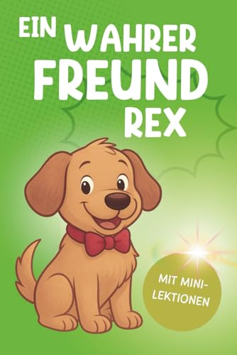 Ein wahrer Freund Rex: Ein herzerwärmendes Abenteuer über Mut, Freundschaft und eine Portion Wurst! Schöne Geschenkidee für Kinder! Familienspaß garantiert!