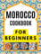 MOROCCO COOKBOOK FOR BEGINNERS: Delicious and authentic recipes: Tagines and Couscous: Delicious recipes for Moroccan one-pot cooking