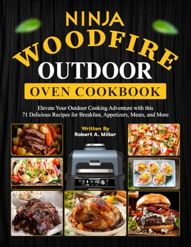 Ninja Woodfire Outdoor Oven Cookbook: Elevate Your Outdoor Cooking Adventure with this 71 Delicious Recipes for Breakfast, Appetizers, Meats, and More