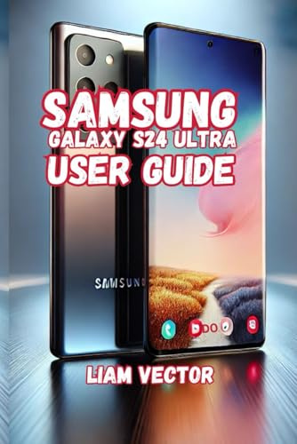 Samsung Galaxy S24 Ultra User Guide: Unveiling the Galaxy S24 Ultra: The Ultimate Smartphone (Samsung Made Simple: The Ultimate Guide for Everyone — Beginners, Seniors & Beyond, Band 4)