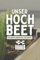 Unser Hochbeet Von Der Planung Bis Zur Ernte: Garten Tagebuch mit Aussaatkalender und Erntekalender - Gartenjournal für Hochbeet Bepflanzung