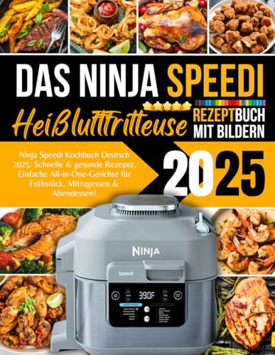 Ninja Speedi Kochbuch Deutsch 2025: Schnelle & gesunde Rezepte, Einfache All-in-One-Gerichte für Frühstück, Mittagessen & Abendessen!