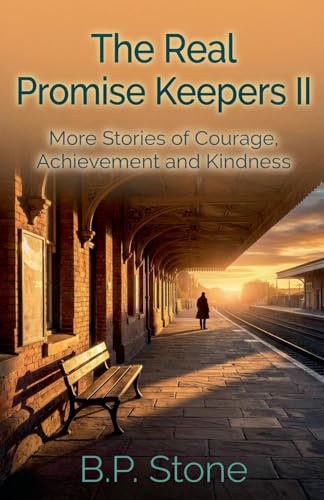The Real Promise Keepers II: More Stories of Courage, Achievement And Kindness