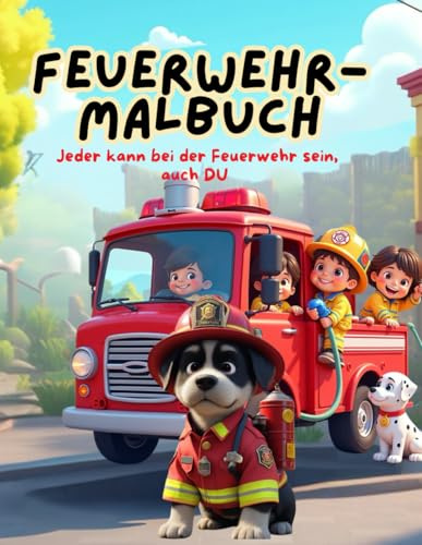 Feuerwehr-Malbuch: Jeder kann bei der Feuerwehr sein, auch DU: Ein lustiges Malbuch für Kinder ab 3 Jahren