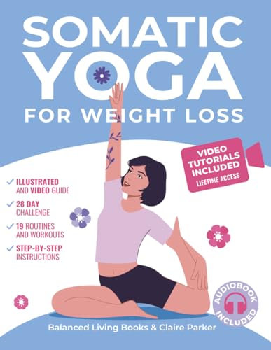 Somatic Yoga for Weight Loss: Transform Your Body and Mind One Breath at a Time in 10 Minutes per Day. Illustrated Somatic Exercises for Beginners with 28-Day Plan and Personal Trainer Video Course