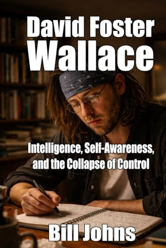 David Foster Wallace: Intelligence, Self-Awareness, and the Collapse of Control (When Genius Breaks)