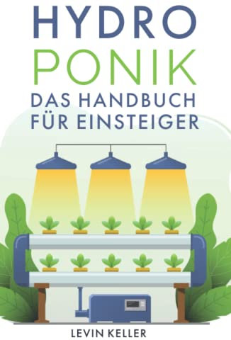 Hydroponik: das Handbuch für Einsteiger (Nachhaltige Selbstversorgung)