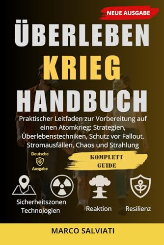Überleben Krieg Handbuch: Praktischer Leitfaden zur Vorbereitung auf einen Atomkrieg: Strategien, Überlebenstechniken, Schutz vor Fallout, ... Nucleare ed eventi estremi in auto, Band 5)