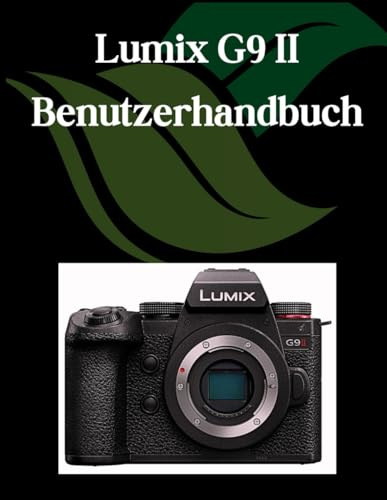 Lumix G9 II Benutzerhandbuch: Ein umfassendes und detailliertes Handbuch für Fotografen und Kreative für Anfänger und Fortgeschrittene, Tipps zur Fehlerbehebung und Erläuterung der erweiterten