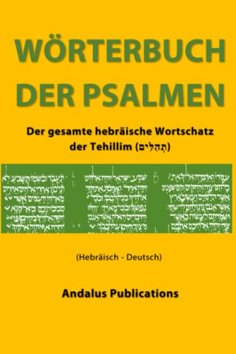 WÖRTERBUCH DER PSALMEN (HEBRÄISCH - DEUTSCH): Der gesamte hebräische Wortschatz der Tehillim (תְהִלִּים) (Sprachen der Bibel und des Korans, Band 8)