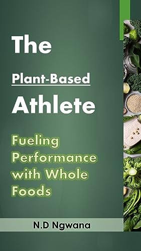 The Plant-Based Athlete: Fueling Performance with Whole Foods