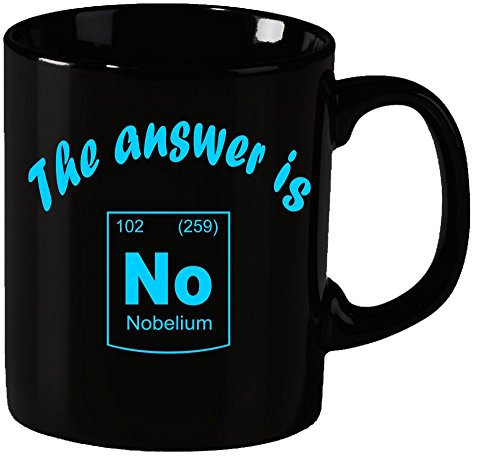 The answer is No ! Nobelium Periodensystem der Elemente ! Becher coole-fun-t-shirts Becher SCHWARZ-BLAU Kaffeetasse Schule Abschluss Klasse