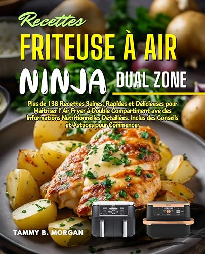 Recettes Friteuse à Air Ninja Foodi Dual Zone: Plus de 138 Recettes Saines, Rapides et Délicieuses pour Maîtriser l’Air Fryer à Double Compartiment ave des Informations Nutritionnelles Détaillées