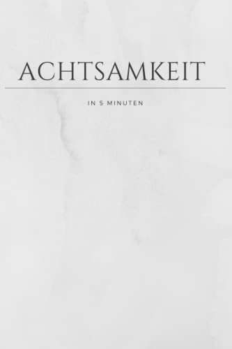 Achtsamkeit in 5 Minuten: Dankbarkeitstagebuch - Achtsamkeit & Selbstliebe Journal, Dein Tagebuch für mehr Dankbarkeit