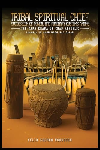 TRIBAL SPIRITUAL CHIEF, SUCCESSION OF POWER, AND FUNERARY CUSTOMS AMONG THE SARA KHABA OF CHAD REPUBLIC