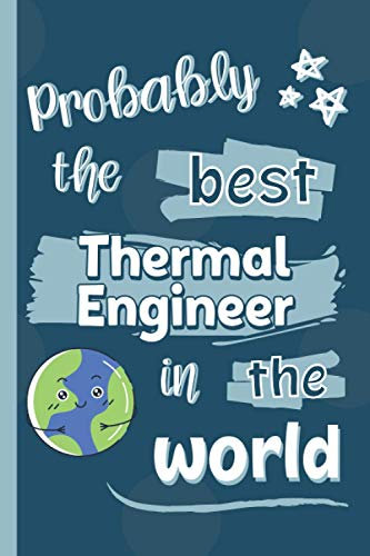 Probably The Best Thermal Engineer In The World: Gifts for Thermal Engineers: Personalised Notebook or Journal: Blank Lined Paperback Book