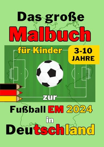 Das große Malbuch für Kinder zur Fußball EM 2024 in Deutschland: Kreatives Geschenk zur Europameisterschaft für kleine Fußballfans 3-10 Jahre zum Ausmalen und Spaß