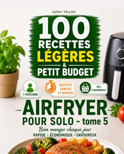 Airfryer pour Solo - 100 recettes légères & petit budget -– Tome 5 :: 100 recettes Airfryer faciles pour une personne • Cuisine légère, rapide et ... budget • Anti-gaspillage • Repas du quotidien
