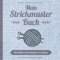 Mein Strickmuster Buch - Mit Blanko Strickpapier Vorlagen: Strickmusterheft mit über 100 Seiten zum Stricken als Vorlage - Strickbuch für Muster und Strickvorlagen