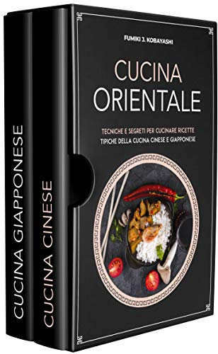 CUCINA ORIENTALE : Tecniche e segreti per cucinare ricette tipiche della cucina cinese e giapponese.