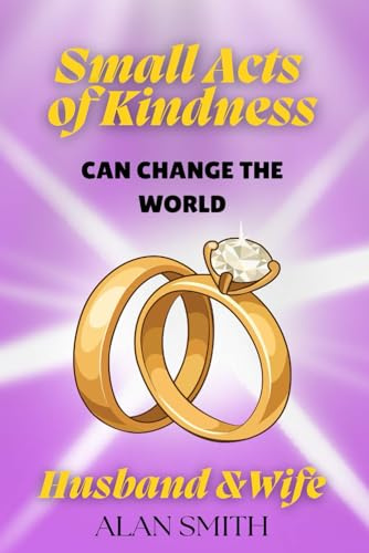 Small Acts of Kindness Can Change the World: Husband & Wife: 1
