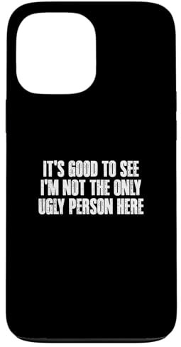 I'M GLAD TO SEE ANOTHER UGLY PERSON HERE Funny Case for iPhone 13 Pro Max