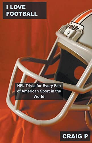 I Love Football: NFL Trivia for Every Fan of American Sport in the World (Football Quiz Trivia, Band 3)