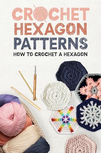 Crochet Hexagon Patterns: How to Crochet a Hexagon: The Ultimate Guide to Crocheting Hexagons (English Edition)