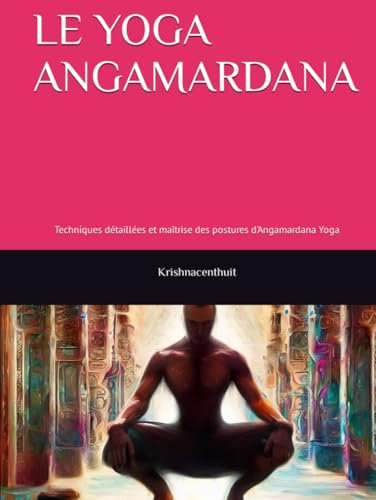 LE YOGA ANGAMARDANA: Techniques détaillées et maîtrise des postures d'Angamardana Yoga