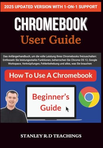 CHROMEBOOK 2025 USER GUIDE: Das Anfängerhandbuch, um die volle Leistung Ihres Chromebooks freizuschalten: Entfesseln Sie leistungsstarke Funktionen, ... Fehlerbehebung und alles, was Sie brauchen
