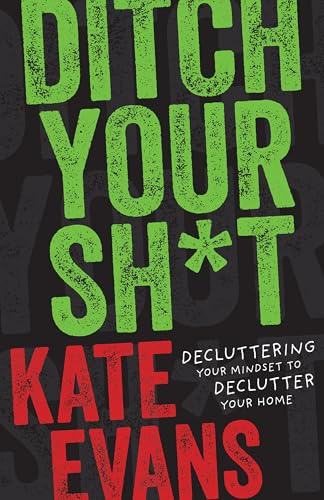 Ditch Your Sh*t: Decluttering Your Mindset to Declutter Your Home