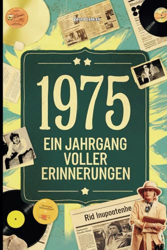 1975 – Ein Jahrgang voller Erinnerungen: Das ideale Geschenk zum 50. Geburtstag mit spannenden Fakten und unterhaltsamen Anekdoten aus dem Jahr 1975 zum Staunen und Schmunzeln