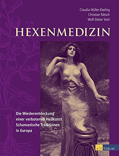 Hexenmedizin: Die Wiederentdeckung einer verbotenen Heilkunst - schamanische Tradition in Europa