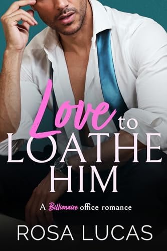 Love to Loathe Him: A Billionaire Office Romance (Billionaire Brits)