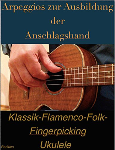 Arpeggios zur Ausbildung der Anschlagshand für Ukulele: Klassik-Flamenco-Folk-Fingerpicking