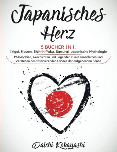 Japanisches Herz: 5 Bücher in 1: Ikigai, Kaizen, Shinrin-Yoku, Samurai, japanische Mythologie. Philosophien, Geschichten und Legenden zum Kennenlernen ... faszinierenden Landes der aufgehenden Sonne