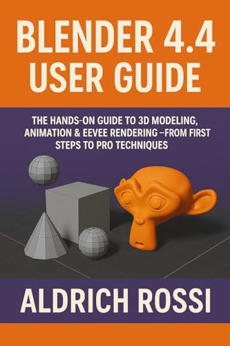 Blender 4.4 User Guide : The Hands-on Guide to 3D Modeling, Animation & Eevee Rendering - From First Steps to Pro Techniques (3D Rendering Essentials)