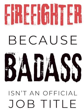 Firefighter Because Badass Isn’t an Official Job Title: Lined Notebook: 192 Page Plain Lined Journal for Firefighters, First Responders, and Firehouse Life