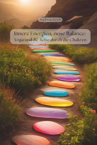 Innere Energien, neue Balance: Yoga und die Reise durch die Chakren (Yoga: Innere Welten, Äußere Horizonte)