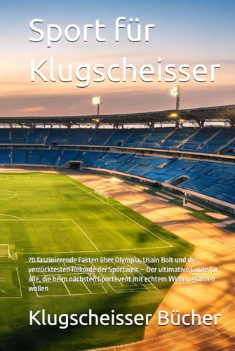 Sport für Klugscheisser: 70 faszinierende Fakten über Olympia, Usain Bolt und die verrücktesten Rekorde der Sportwelt – Der ultimative Guide für alle, ... Wissen glänzen wollen (Klugscheisser Bücher)