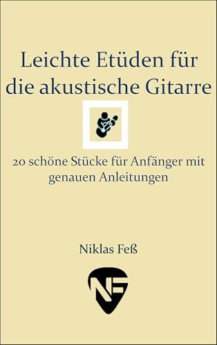 Leichte Etüden für die akustische Gitarre: 20 schöne Stücke für Anfänger mit genauen Anleitungen (Musiktheorie)