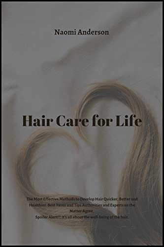 Hair Care for Life: The Most Effective Methods to Develop Hair Quicker, Better and Healthier: Best Items and Tips Authorities and Experts on the Matter Agree. Spoiler Alert!! (English Edition)