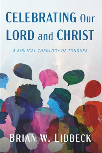 Celebrating Our Lord and Christ: A Biblical Theology of Tongues