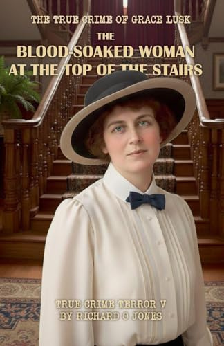 The Blood-Soaked Woman at the Top of the Stairs: The True Crime of Grace Lusk (True Crime Terror, Band 5)