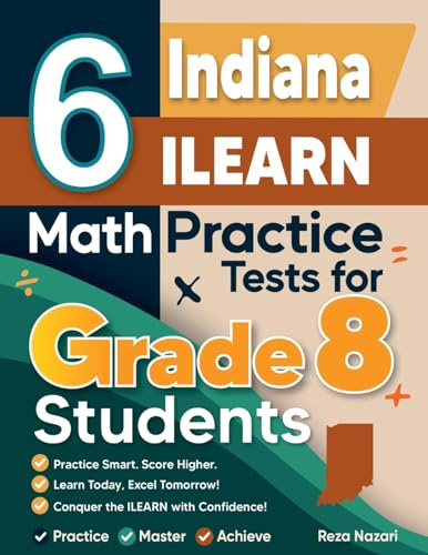 6 Indiana ILEARN Math Practice Tests for Grade 8 Students: A Complete Guide to Building Math Mastery and Excelling on the Indiana ILEARN Test