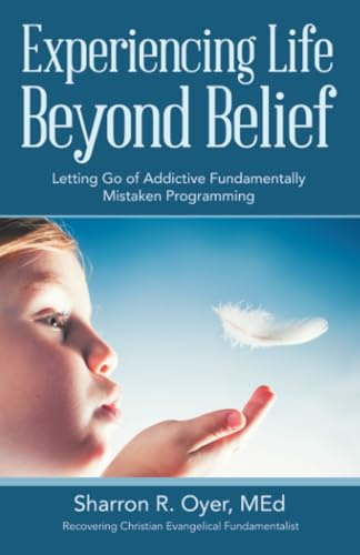 Experiencing Life Beyond Belief: Letting Go of Addictive Fundamentally Mistaken Programming